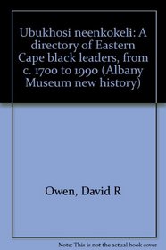 Ubukhosi neenkokeli: A directory of Eastern Cape Black leaders, from c. 1700 to 1990 (Albany Museum new history series)