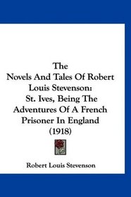 The Novels And Tales Of Robert Louis Stevenson: St. Ives, Being The Adventures Of A French Prisoner In England (1918)