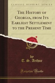 The History of Georgia, from Its Earliest Settlement to the Present Time (Classic Reprint)