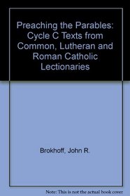 Preaching the Parables: Cycle C Texts from Common, Lutheran and Roman Catholic Lectionaries