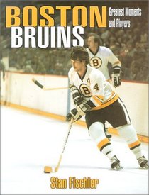The Greatest Players and Moments of the Boston Bruins