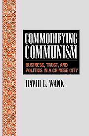 Commodifying Communism: Business, Trust, and Politics in a Chinese City (Structural Analysis in the Social Sciences)