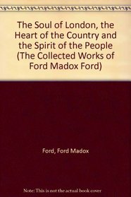 The Soul of London, the Heart of the Country and the Spirit of the People (The Collected Works of Ford Madox Ford)