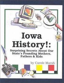 Iowa History!: Surprising Secrets About Our State's Founding Mothers, Fathers  Kids! (Carole Marsh Iowa Books)