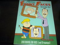 Making Funny Faces: Cartooning for Kids (And Grownups)