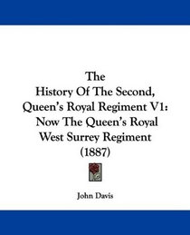 The History Of The Second, Queen's Royal Regiment V1: Now The Queen's Royal West Surrey Regiment (1887)