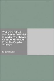 Yorkshire Ditties, First Series To Which Is Added The Cream Of Wit And Humour From His Popular Writings