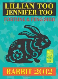 Lillian Too & Jennifer Too Fortune & Feng Shui 2012 Rabbit (Fortune and Feng Shui)