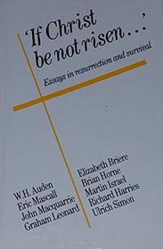 If Christ Be Not Risen: Essays in Resurrection and Survival