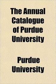 The Annual Catalogue of Purdue University