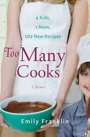 Too Many Cooks: Kitchen Adventures with 1 Mom, 4 Kids, and 102 Recipes