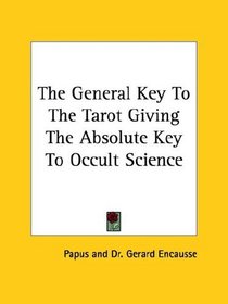The General Key To The Tarot Giving The Absolute Key To Occult Science