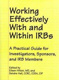 Working Effectively With and Within IRBs: A Practical Guide for Investigators, Sponsors, and IRB Members