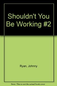 Shouldn't You Be Working #2