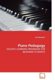 Piano Pedagogy: HOLISTIC LEARNING PROGRAMS FOR BEGINNER STUDENTS