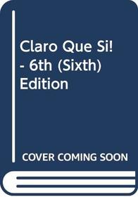 Claro Que Si! - 6th (Sixth) Edition