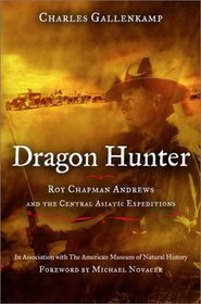 Dragon Hunter : Roy Chapman Andrews and the Central Asiatic Expeditions