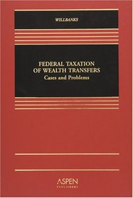 Federal Taxation of Wealth Transfers: Cases and Problems (Casebook Series)