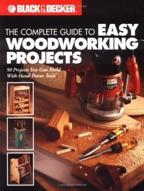 The Complete Guide to Easy Woodworking Projects (Black  Decker)
