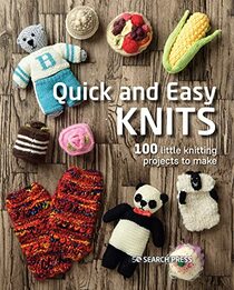 Quick and Easy Knits: 100 little knitting projects to make