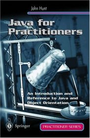 Java for Practitioners: An Introduction and Reference to Java and Object Orientation (Practitioner Series)