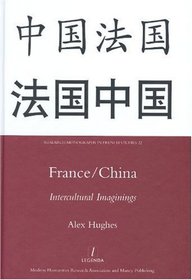 France/China: Intercultural Imaginings (Legenda Research Monographs in French Studies) (Legenda Research Monographs in French Studies) (Legenda French Studies)