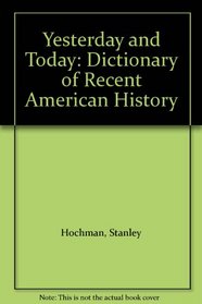 Yesterday and Today: Dictionary of Recent American History