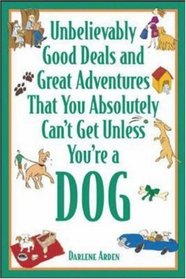 Unbelievably Good Deals and Great Adventures That You Absolutely Can't Get Unless You're a Dog (Unbelievably Good Deals  Great Adventures That You Absolutely Can'tget Unless You're a Dog)