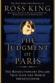 The Judgment of Paris: The Revolutionary Decade That Gave the World Impressionism