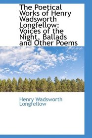 The Poetical Works of Henry Wadsworth Longfellow: Voices of the Night, Ballads and Other Poems