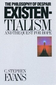 Existentialism: The Philosophy of Despair and the Quest for Hope