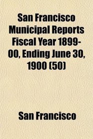 San Francisco Municipal Reports Fiscal Year 1899-00, Ending June 30, 1900 (50)