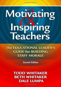 Motivating and Inspiring Teachers: The Educational Leader's Guide for Building Staff Morale