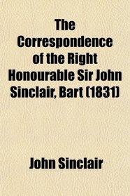 The Correspondence of the Right Honourable Sir John Sinclair, Bart (1831)