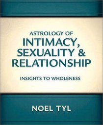 Astrology of Intimacy Sexuality and Relationship: Insights to Wholeness