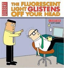 The Fluorescent Light Glistens Off Your Head: A Dilbert Collection