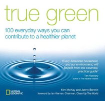 True Green: 100 Everyday Ways you Can Contribute to a Healthier Planet