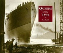 Queens of the Tyne: The River's Great Liners 1888-1973