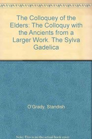 The Colloquey of the Elders: The Colloquy with the Ancients from a Larger Work. The Sylva Gadelica