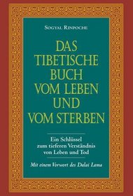 Das tibetische Buch vom Leben und vom Sterben. Ein Schlssel zum tieferen Verstndnis von Leben und Tod.