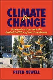 Climate for Change: Non-State Actors and the Global Politics of the Greenhouse