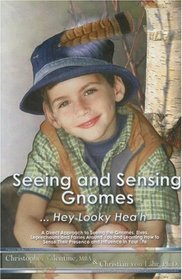 Seeing and Sensing Gnomes...Hey Looky Hea'h: A Direct Approach to Seeing the Gnomes, Elves, Leprechauns and Fairies Around You and Learning How to Sense Their Presence and Influence in Your Life