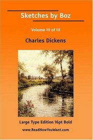 Sketches by Boz Volume III of III(Large Print)