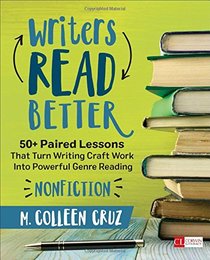 Writers Read Better: Nonfiction: 50+ Paired Lessons That Turn Writing Craft Work Into Powerful Genre Reading (Corwin Literacy)