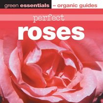 Perfect Roses: Green Essentials - Organic Guides