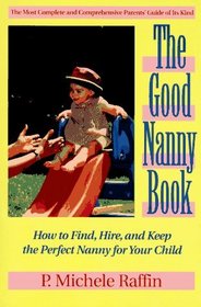 Good Nanny Book: How to Find, Hire, and Keep the Perfect Nanny for Your Child