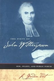 The Piety of John Witherspoon: Pew, Pulpit, and Public Forum