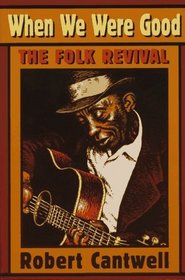 When We Were Good: The Folk Revival
