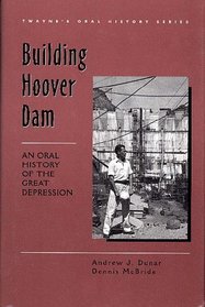 Building Hoover Dam: An Oral History of the Great Depression (Twayne's Oral History Series) (No 11)