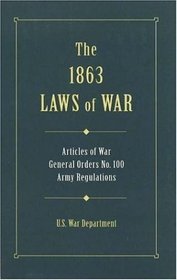 The 1863 Laws Of War: Articles of War, General Orders 100, General Orders 49 and Extracts of Revised Army Regulations of 1861 (Military Classics (Stackpole Hardcover))